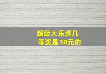 超级大乐透几等奖是30元的