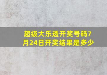 超级大乐透开奖号码7月24日开奖结果是多少