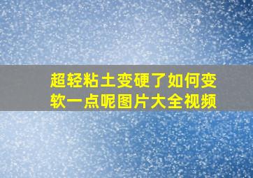 超轻粘土变硬了如何变软一点呢图片大全视频