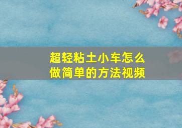 超轻粘土小车怎么做简单的方法视频