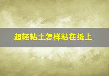 超轻粘土怎样粘在纸上