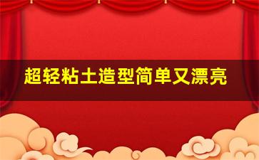 超轻粘土造型简单又漂亮