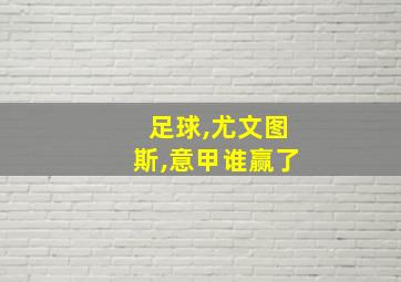 足球,尤文图斯,意甲谁赢了