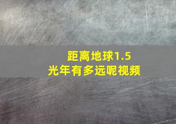 距离地球1.5光年有多远呢视频