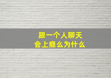 跟一个人聊天会上瘾么为什么