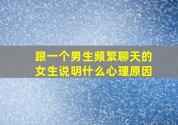 跟一个男生频繁聊天的女生说明什么心理原因