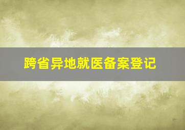 跨省异地就医备案登记