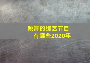 跳舞的综艺节目有哪些2020年