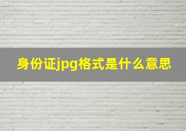 身份证jpg格式是什么意思