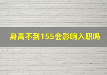 身高不到155会影响入职吗