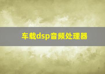 车载dsp音频处理器