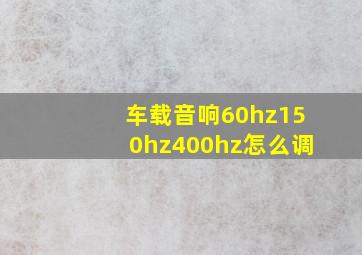 车载音响60hz150hz400hz怎么调