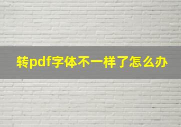 转pdf字体不一样了怎么办