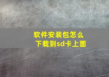 软件安装包怎么下载到sd卡上面