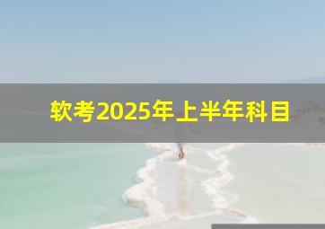 软考2025年上半年科目