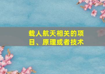 载人航天相关的项目、原理或者技术