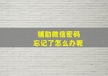 辅助微信密码忘记了怎么办呢