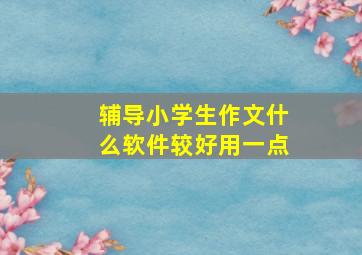 辅导小学生作文什么软件较好用一点