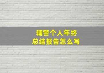 辅警个人年终总结报告怎么写