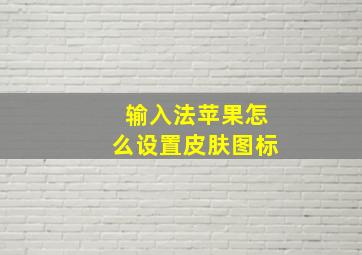 输入法苹果怎么设置皮肤图标