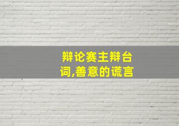 辩论赛主辩台词,善意的谎言