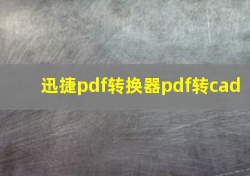 迅捷pdf转换器pdf转cad