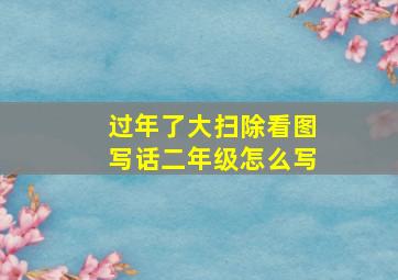 过年了大扫除看图写话二年级怎么写