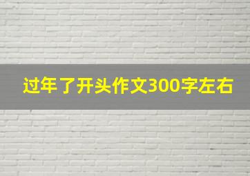 过年了开头作文300字左右