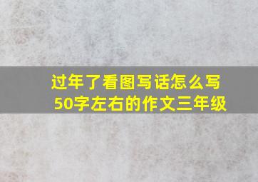 过年了看图写话怎么写50字左右的作文三年级