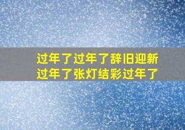 过年了过年了辞旧迎新过年了张灯结彩过年了