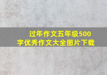 过年作文五年级500字优秀作文大全图片下载