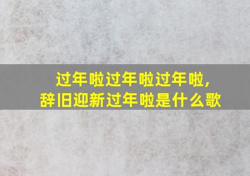 过年啦过年啦过年啦,辞旧迎新过年啦是什么歌