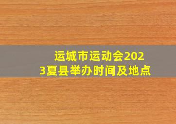 运城市运动会2023夏县举办时间及地点