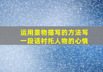 运用景物描写的方法写一段话衬托人物的心情