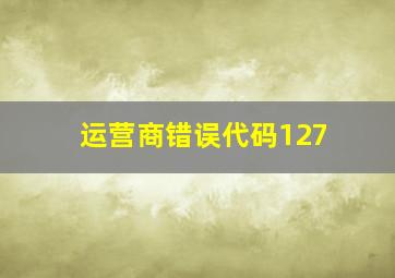 运营商错误代码127