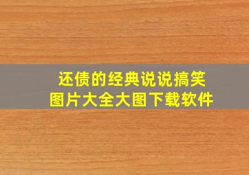 还债的经典说说搞笑图片大全大图下载软件