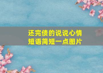 还完债的说说心情短语简短一点图片