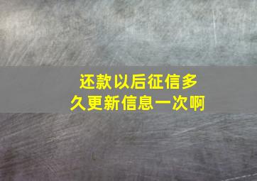 还款以后征信多久更新信息一次啊