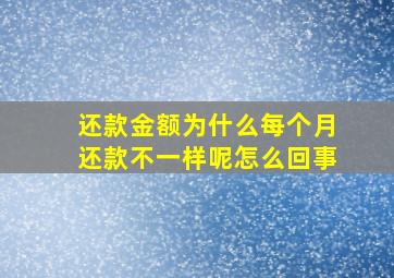 还款金额为什么每个月还款不一样呢怎么回事