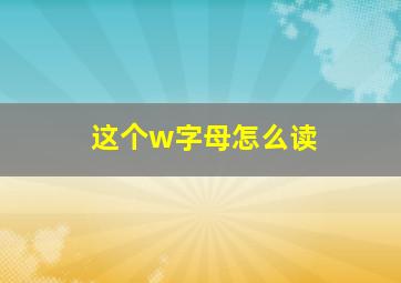 这个w字母怎么读