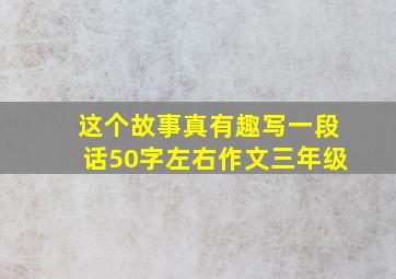 这个故事真有趣写一段话50字左右作文三年级