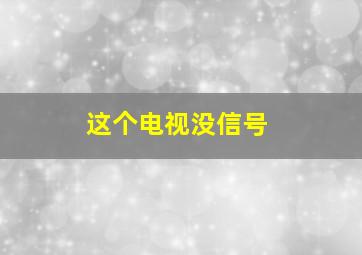 这个电视没信号