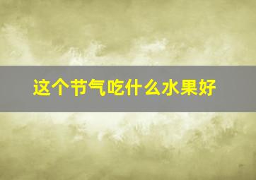 这个节气吃什么水果好