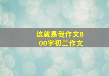 这就是我作文800字初二作文