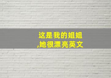 这是我的姐姐,她很漂亮英文