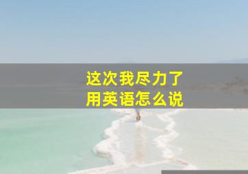 这次我尽力了用英语怎么说