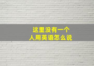 这里没有一个人用英语怎么说