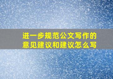 进一步规范公文写作的意见建议和建议怎么写