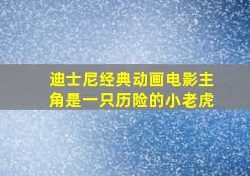 迪士尼经典动画电影主角是一只历险的小老虎