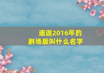 迪迦2016年的剧场版叫什么名字